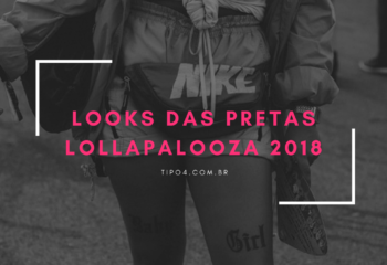 TIPO4 favoritos: looks das pretas no Lollapalooza 2018
